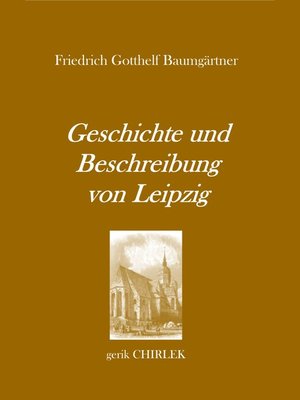 cover image of Geschichte und Beschreibung von Leipzig für Fremde und Reisende, die ihren dasigen Aufenthalt zweckmäßig und angenehm benutzen wollen. [1800]